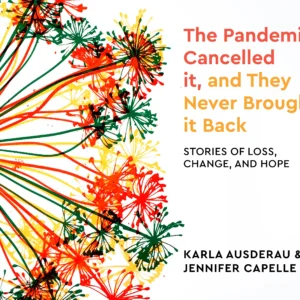 The Pandemic Cancelled It, and They Never Brought It Back: Stories of Loss, Change, and Hope