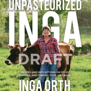 Unpasteurized Inga: Recipes and Reflections on Food, Farming, and Finding Your Way Back