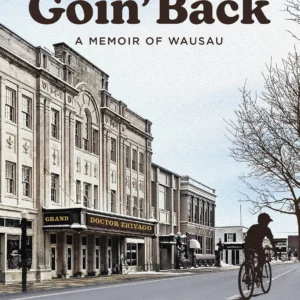 I Think I'm Goin' Back: A Memoir of Wausau