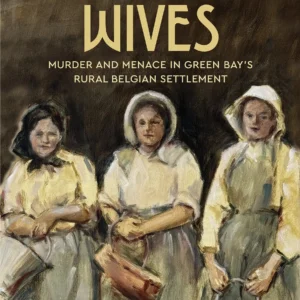 Disposable Wives: Murder and Menace in Green Bay’s Rural Belgian Settlement